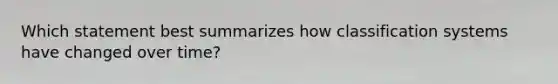 Which statement best summarizes how classification systems have changed over time?