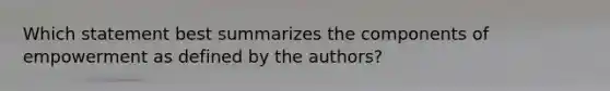 Which statement best summarizes the components of empowerment as defined by the authors?