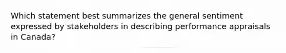 Which statement best summarizes the general sentiment expressed by stakeholders in describing performance appraisals in Canada?