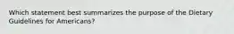 Which statement best summarizes the purpose of the Dietary Guidelines for Americans?