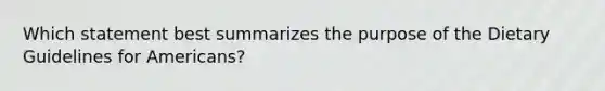 Which statement best summarizes the purpose of the Dietary Guidelines for Americans?