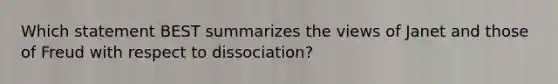 Which statement BEST summarizes the views of Janet and those of Freud with respect to dissociation?