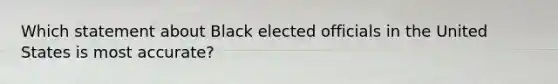 Which statement about Black elected officials in the United States is most accurate?