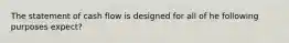 The statement of cash flow is designed for all of he following purposes expect?