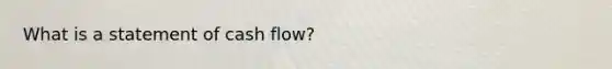 What is a statement of cash flow?