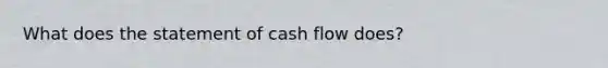 What does the statement of cash flow does?