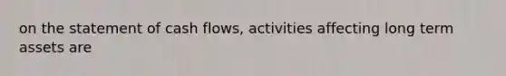 on the statement of cash flows, activities affecting long term assets are