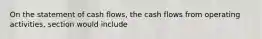 On the statement of cash flows, the cash flows from operating activities, section would include