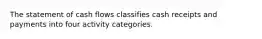 The statement of cash flows classifies cash receipts and payments into four activity categories.