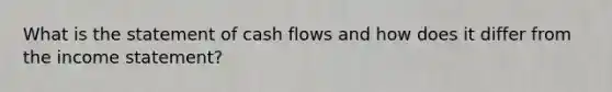 What is the statement of cash flows and how does it differ from the income statement?