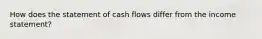 How does the statement of cash flows differ from the income statement?