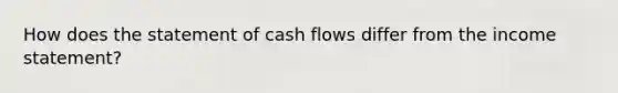 How does the statement of cash flows differ from the income statement?