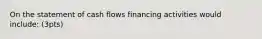 On the statement of cash flows financing activities would include: (3pts)