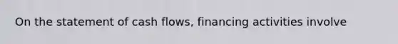 On the statement of cash flows, financing activities involve