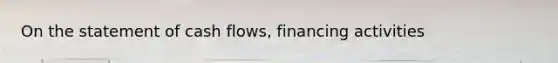 On the statement of cash flows, financing activities