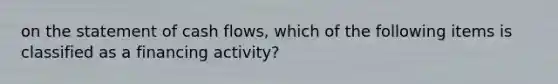 on the statement of cash flows, which of the following items is classified as a financing activity?