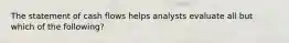 The statement of cash flows helps analysts evaluate all but which of the following?