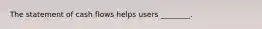 The statement of cash flows helps users​ ________.