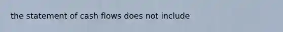 the statement of <a href='https://www.questionai.com/knowledge/kXoqoBRFeQ-cash-flow' class='anchor-knowledge'>cash flow</a>s does not include