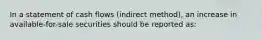 In a statement of cash flows (indirect method), an increase in available-for-sale securities should be reported as: