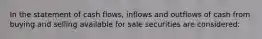 In the statement of cash flows, inflows and outflows of cash from buying and selling available for sale securities are considered: