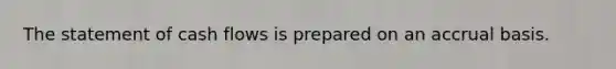 The statement of cash flows is prepared on an accrual basis.