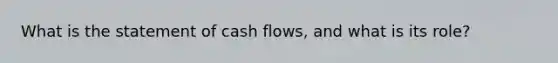 What is the statement of cash flows, and what is its role?