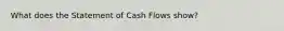 What does the Statement of Cash Flows show?