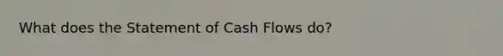 What does the Statement of Cash Flows do?