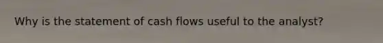 Why is the statement of cash flows useful to the analyst?