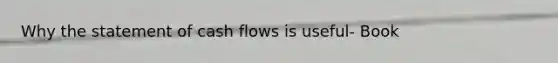 Why the statement of cash flows is useful- Book