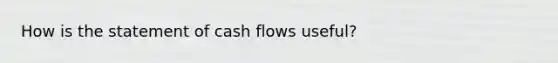 How is the statement of cash flows useful?