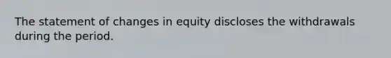 The statement of changes in equity discloses the withdrawals during the period.