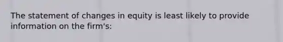 The statement of changes in equity is least likely to provide information on the firm's: