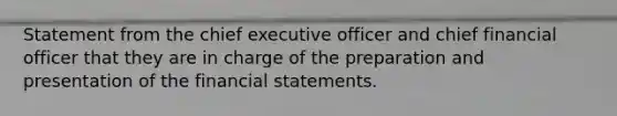 Statement from the chief executive officer and chief financial officer that they are in charge of the preparation and presentation of the <a href='https://www.questionai.com/knowledge/kFBJaQCz4b-financial-statements' class='anchor-knowledge'>financial statements</a>.