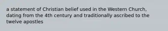 a statement of Christian belief used in the Western Church, dating from the 4th century and traditionally ascribed to the twelve apostles