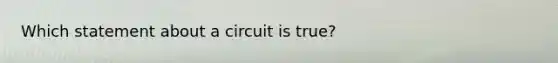 Which statement about a circuit is true?