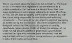 Which statement about the Clean Air Act is TRUE? a. The Clean Air Act is evidence that regulations can be effective as a pollution-reduction tool because the United States has seen major reductions in common air pollutants. b. Under the Clean Air Act, the EPA sets air quality standards for ambient air, with the states being responsible for monitoring and enforcing compliance. c. The Clean Air Act is subject to political wrangling, as evidenced by the introduction of several congressional bills designed to limit the EPA's ability to regulate air quality, specifically carbon dioxide (CO2). d. Under the auspices of the Clean Air Act, the EPA approved greenhouse gas emission standards for light-duty vehicles (cars and trucks) that will require new vehicles to produce less greenhouse gas emissions. e. All of these statements are true.