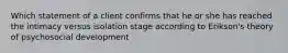 Which statement of a client confirms that he or she has reached the intimacy versus isolation stage according to Erikson's theory of psychosocial development