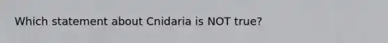 Which statement about Cnidaria is NOT true?