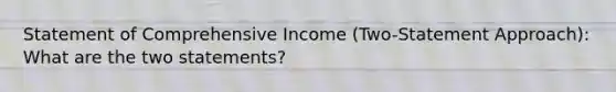 Statement of Comprehensive Income (Two-Statement Approach): What are the two statements?