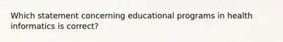 Which statement concerning educational programs in health informatics is correct?