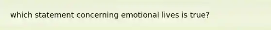 which statement concerning emotional lives is true?