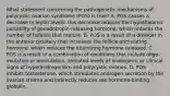 What statement concerning the pathogenetic mechanisms of polycystic ovarian syndrome (POS) is true? A. POS causes a decrease in leptin levels; this decrease reduces the hypothalamic pulsatility of gonadotropin-releasing hormone, which reduces the number of follicles that mature. B. POS is a result of a disorder in the anterior pituitary that increases the follicle-stimulating hormone, which reduces the luteinizing hormone released. C. POS is a result of a combination of conditions that include oligo-ovulation or anovulation, elevated levels of androgens, or clinical signs of hyperandrogenism and polycystic ovaries. D. POS inhibits testosterone, which stimulates androgen secretion by the ovarian stroma and indirectly reduces sex hormone-binding globulin.