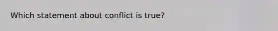 Which statement about conflict is true?