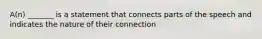 A(n) _______ is a statement that connects parts of the speech and indicates the nature of their connection
