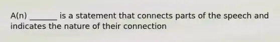 A(n) _______ is a statement that connects parts of the speech and indicates the nature of their connection