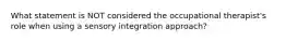 What statement is NOT considered the occupational therapist's role when using a sensory integration approach?