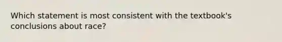 Which statement is most consistent with the textbook's conclusions about race?