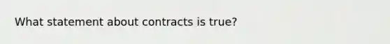 What statement about contracts is true?